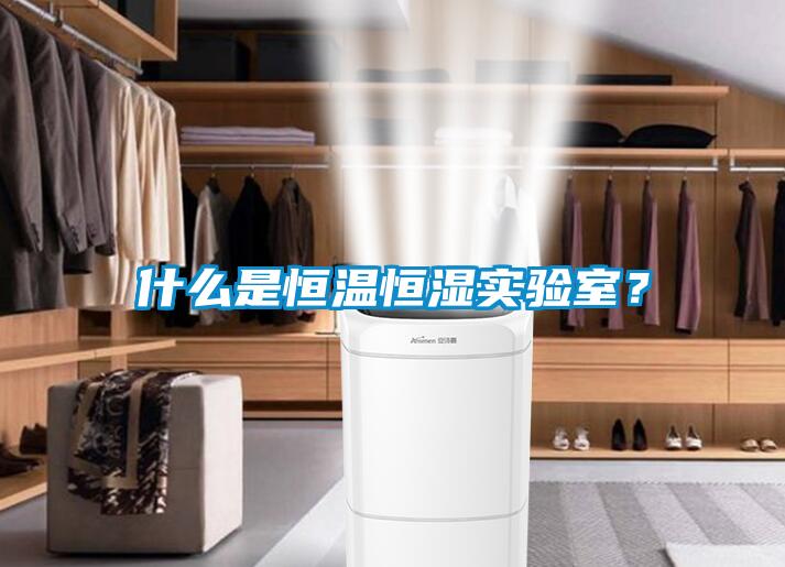什么是恒溫恒濕實(shí)驗(yàn)室？