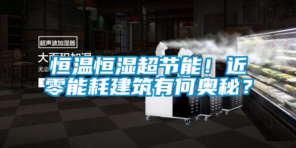 恒溫恒濕超節(jié)能！近零能耗建筑有何奧秘？